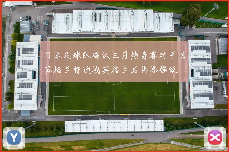 日本足球队确认三月热身赛对手为苏格兰将迎战英格兰后再添强敌