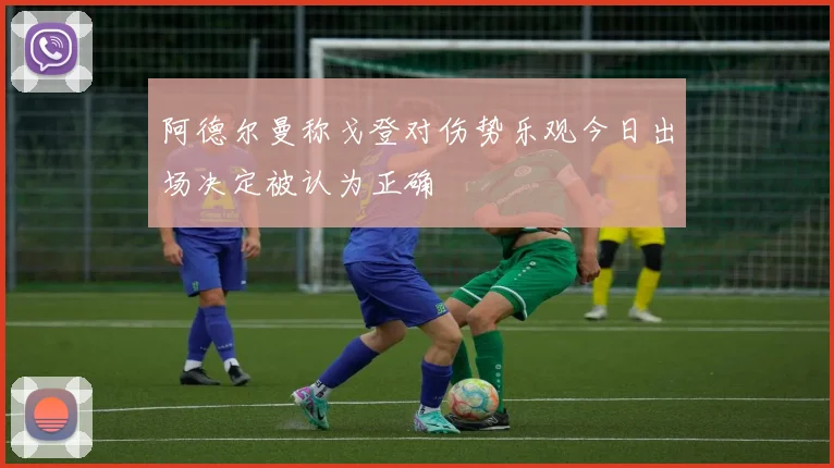 阿德尔曼称戈登对伤势乐观今日出场决定被认为正确